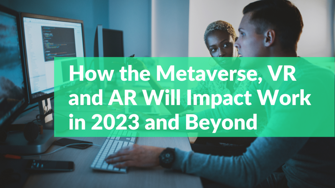 How the Metaverse, VR and AR Will Impact Work in 2023 and Beyond